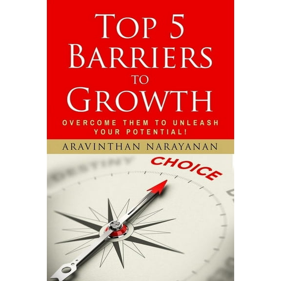 Top 5 Barriers to Growth - Overcome them to Unleash YOUR Potential (Paperback)