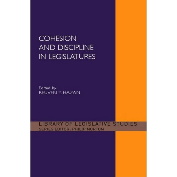 Library of Legislative Studies Cohesion and Discipline in Legislatures, (Hardcover)