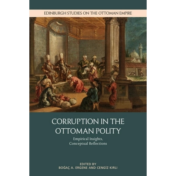 Edinburgh Studies on the Ottoman Empire Corruption in the Ottoman Polity: Empirical Insights, Conceptual Reflections, (Hardcover)