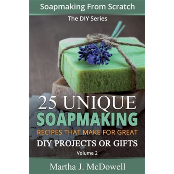Pre-Owned Soapmaking From Scratch: 25 Unique Soapmaking Recipes That Make For Great DIY Projects Or Gifts (DIY (Paperback) by Martha J McDowell