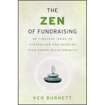 The Zen of Fundraising : 89 Timeless Ideas to Strengthen and Develop Your Donor