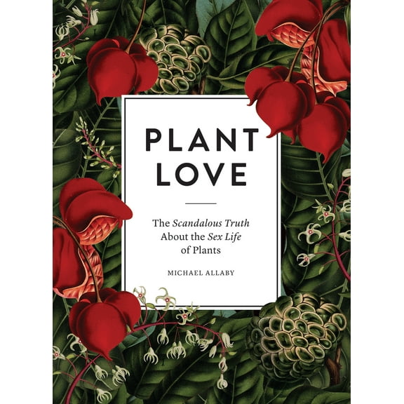 Plant Love : The Scandalous Truth About the Sex Life of Plants (Hardcover)