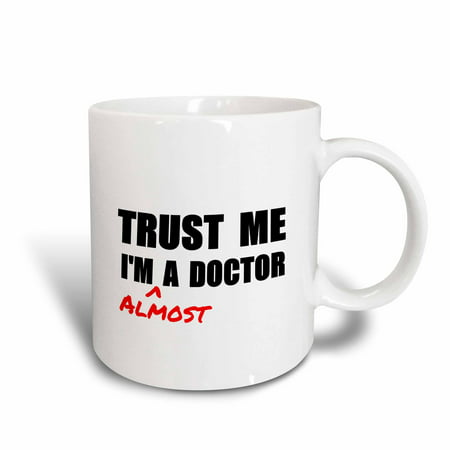3dRose Trust me Im almost a Doctor medical medicine or phd humor student gift, Ceramic Mug, (Best Gift To Give A Doctor)