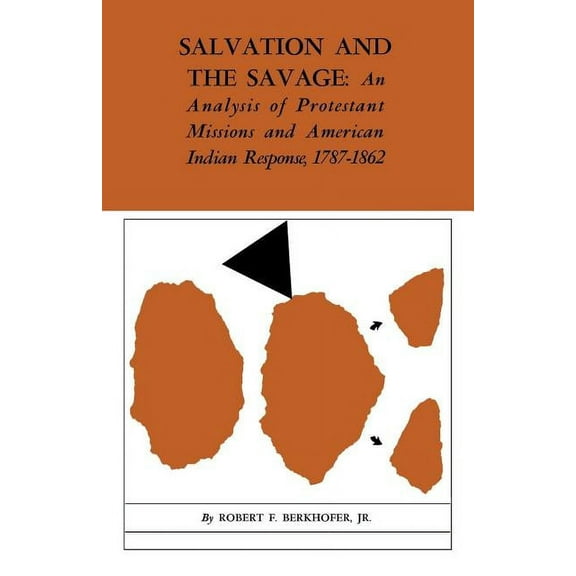 Salvation and the Savage: An Analysis of Protestant Missions and American Indian Response, 1787-1862, (Paperback)