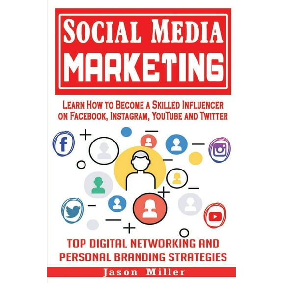 Social Media Marketing: Learn How to Become a Skilled Influencer on Facebook, Instagram, YouTube and (Paperback) by Jason Miller