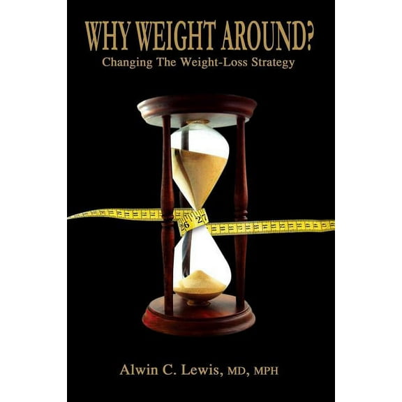 Why Weight Around? Changing The Weight Loss Strategy (Paperback)