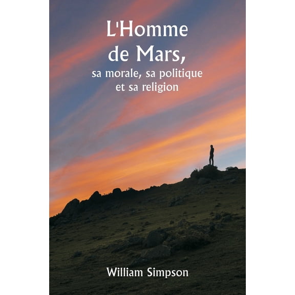 L'Homme de Mars, sa morale, sa politique et sa religion, (Paperback)