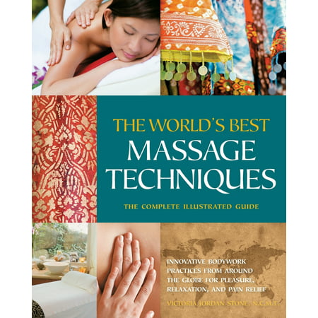 The World's Best Massage Techniques the Complete Illustrated Guide : Innovative Bodywork Practices from Around the Globe for Pleasure, Relaxation, and Pain (The Best Penis Massage)