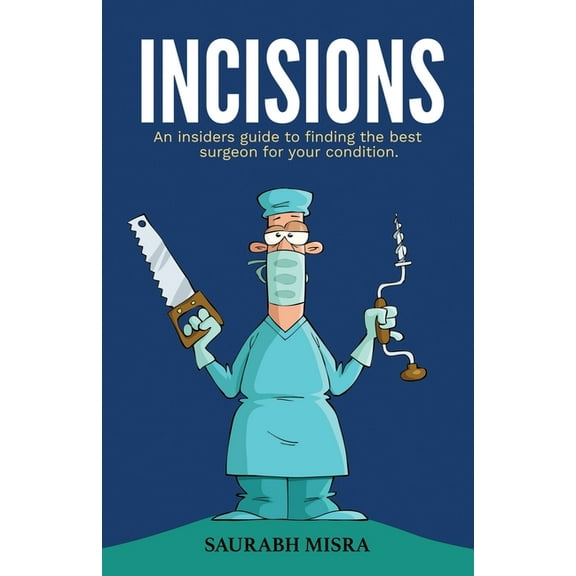 Incisions: An insider's guide to finding the best surgeon for your condition (Paperback)