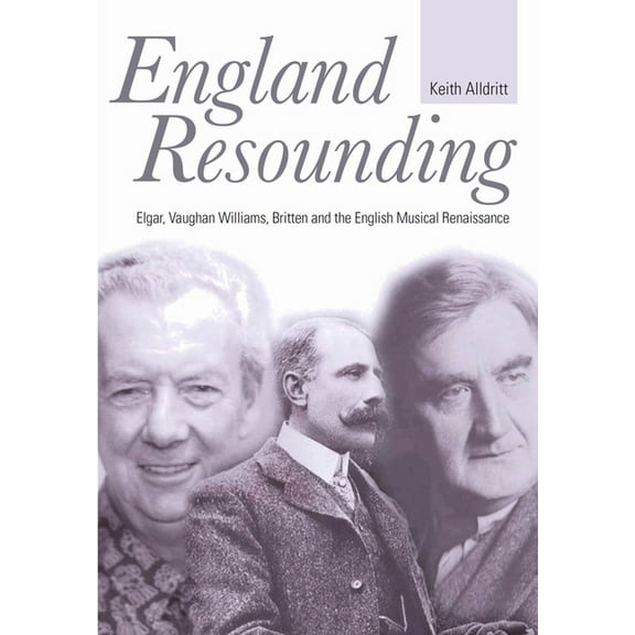 England Resounding : Elgar, Vaughan Williams, Britten and the English Musical Renaissance (Hardcover)