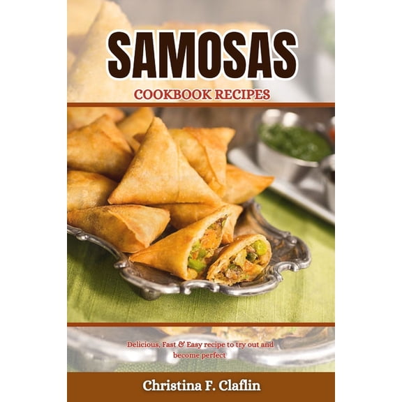 Special Cookbooks: Samosas Cookbook Recipes: Delicious, Fast & Easy recipe to try out and become perfect (Paperback)
