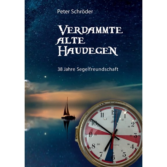 Verdammte Alte Haudegen: 38 Jahre Segelfreundschaft, (Paperback)
