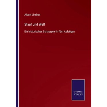 Stauf und Welf : Ein historisches Schauspiel in fünf Aufzügen (Paperback)