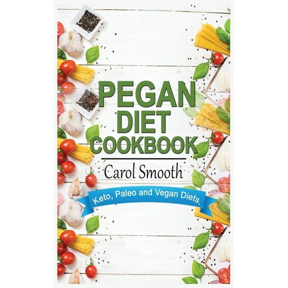 Pegan Diet Cookbook : Quick, Easy and Healthy Recipes for Weight Loss by Combining Keto, Paleo and Vegan Diets. (Hardcover)