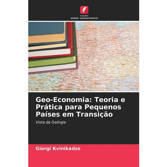 Geo-Economia: Teoria e PrÃ¡tica para Pequenos PaÃ­ses em TransiÃ§Ã£o, (Paperback)