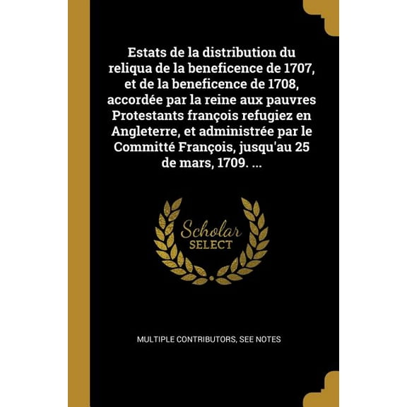 Estats de la distribution du reliqua de la beneficence de 1707, et de la beneficence de 1708, accordée par la reine aux , (Paperback)