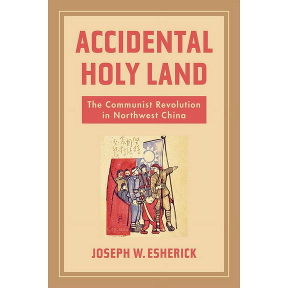 Accidental Holy Land: The Communist Revolution in Northwest China, (Paperback)