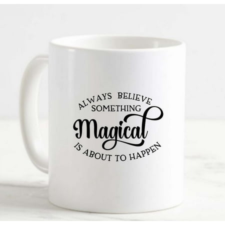 

Coffee Mug Always Believe Something Magical Is About To Happen Wonder Hope White Cup Funny Gifts for work office him her