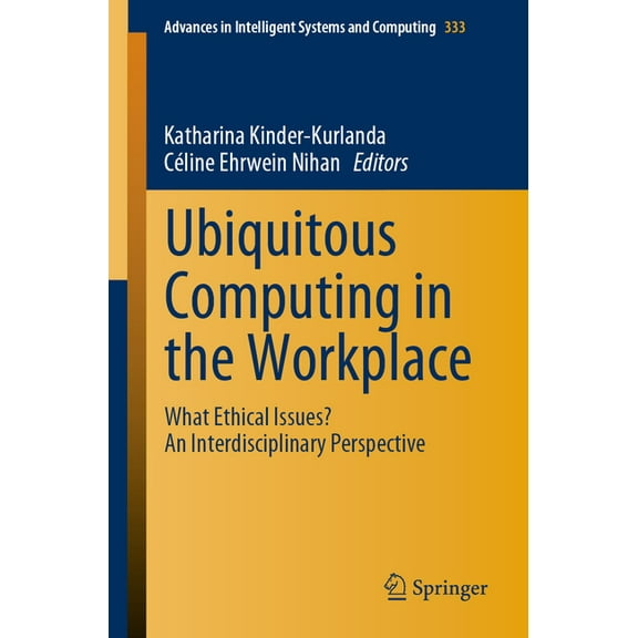 Advances in Intelligent Systems and Comp Ubiquitous Computing in the Workplace: What Ethical Issues? an Interdisciplinary Perspective, Book 333, (Paperback)