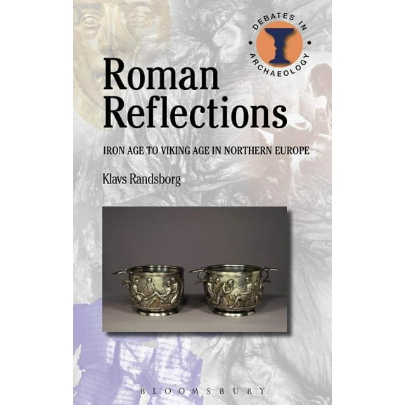 Debates in Archaeology Roman Reflections: Iron Age to Viking Age in Northern Europe, (Hardcover)