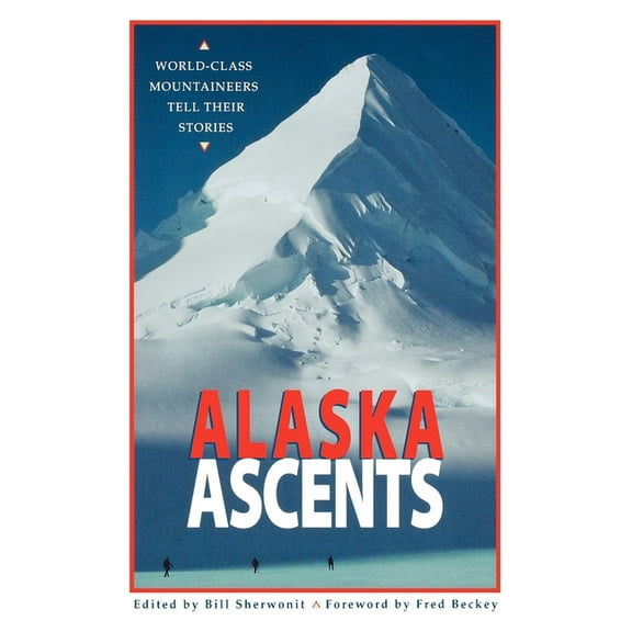 Alaska Ascents: World-Class Mountaineers Tell Thei, (Paperback)