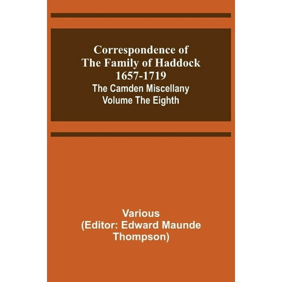 Correspondence of the Family of Haddock 1657-1719; The Camden Miscellany: Volume the Eighth, (Paperback)