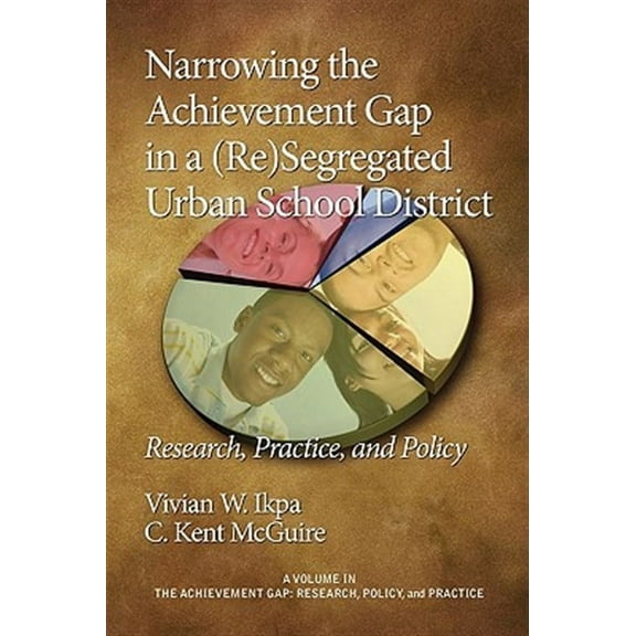 Achievement Gap, Research, Practice, and Policy: Narrowing the Achievement Gap in a (Re) Segregated Urban School District: Research, Policy and Practice (PB) (Paperback)