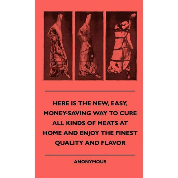 Here Is The New, Easy, Money-Saving Way To Cure All Kinds Of Meats At Home And Enjoy The Finest Quality And Flavor (Hardcover)