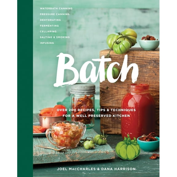 Batch: Over 200 Recipes, Tips and Techniques for a Well Preserved Kitchen: A Cookbook, (Hardcover)
