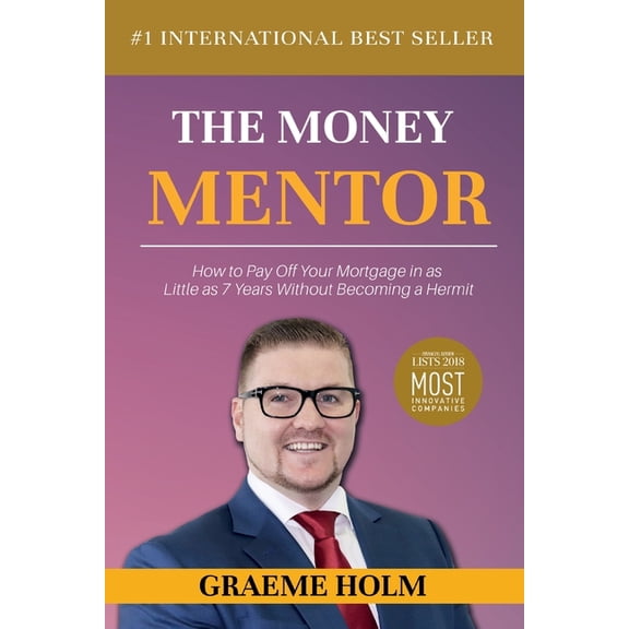 The Money Mentor: How to Pay Off Your Mortgage in as Little as 7 Years Without Becoming a Hermit, (Paperback)