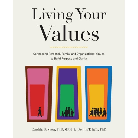 Living Your Values: Connecting Personal, Family, and Organizational Values to Build Purpose and Clarity, (Paperback)