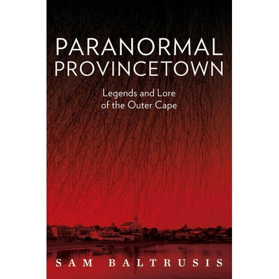 Paranormal Provincetown: Legends and Lore of the Outer Cape, (Paperback)
