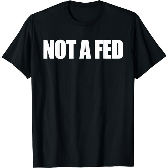 Not A Fed T-Shirt