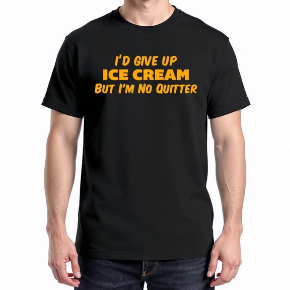 I'd Give Up Ice Cream But I'm No Quitter T-Shirt – Sarcastic Humor – Unisex Adult Wear