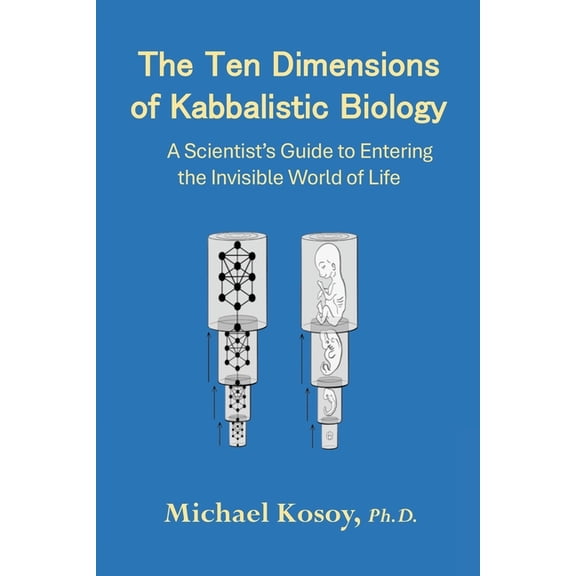 The Ten Dimensions of Kabbalistic Biology: A Scientist's Guide to Entering the Invisible World of Life, (Paperback)