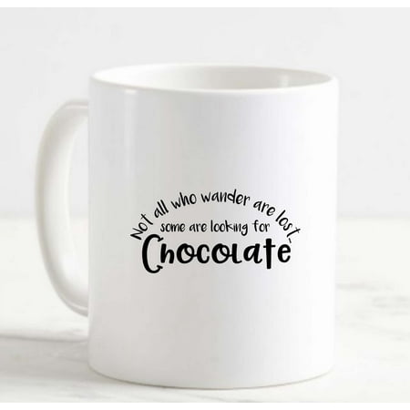 

Coffee Mug Not All Who Wander Are Lost Some Are Looking For Chocolate Funny White Cup Funny Gifts for work office him her