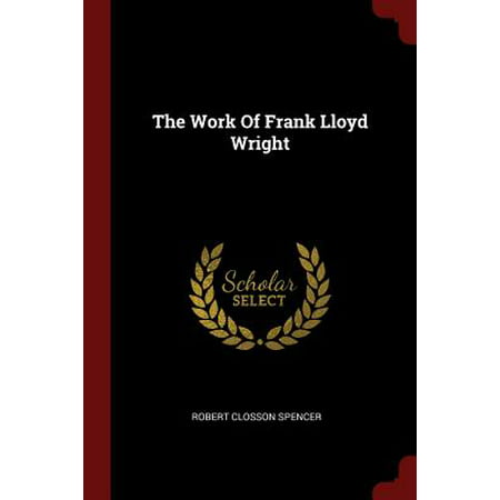 The Work of Frank Lloyd Wright (Frank Lloyd Wright's Best Work)