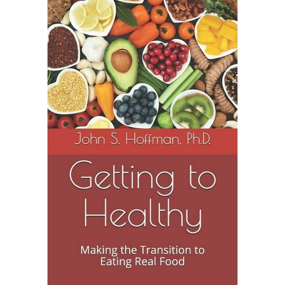 Getting to Healthy: Making the Transition to Eating Real Food (Paperback)