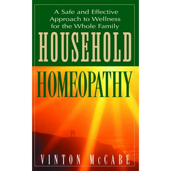 Household Homeopathy: A Safe and Effective Approach to Wellness for the Whole Family, (Paperback)