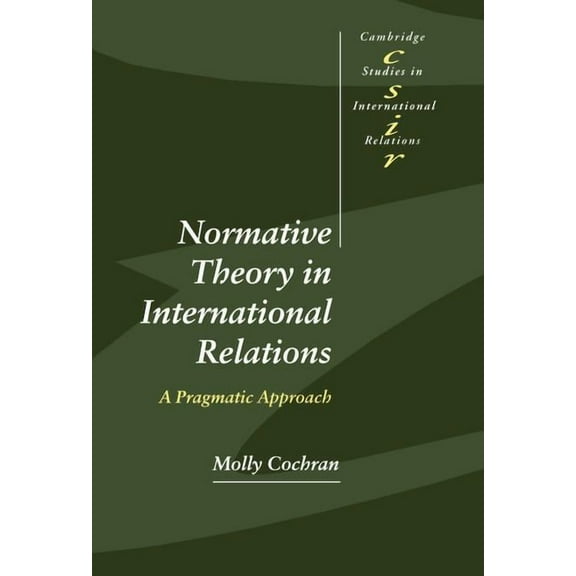 Cambridge Studies in International Relat Normative Theory in International Relations: A Pragmatic Approach, Book 68, (Hardcover)