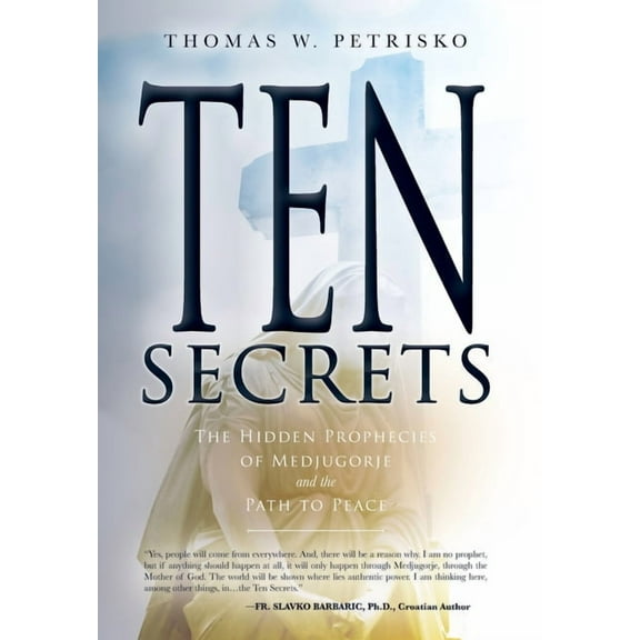 Ten Secrets: The Hidden Prophecies of Medjugorje and the Path to Peace, (Hardcover)