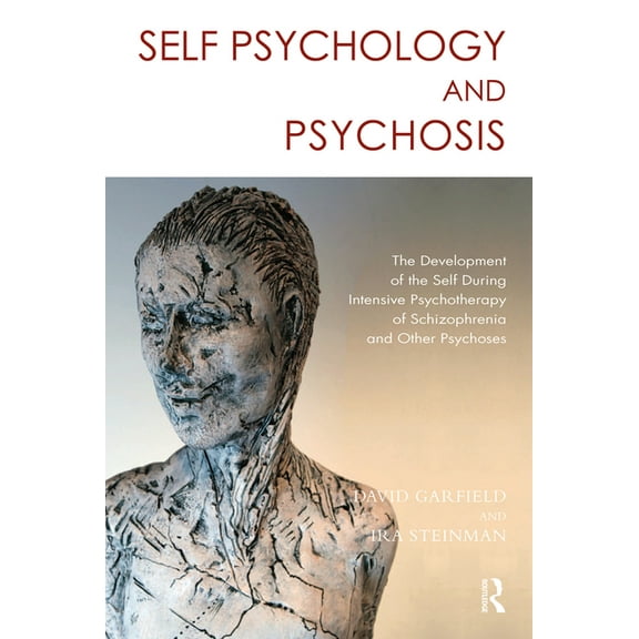 Self Psychology and Psychosis: The Development of the Self During Intensive Psychotherapy of Schizophrenia and Other Psy, (Hardcover)
