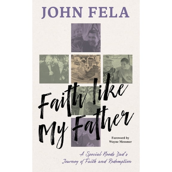 Faith like My Father: A Special Needs Dad's Journey of Faith and Redemption, (Paperback)
