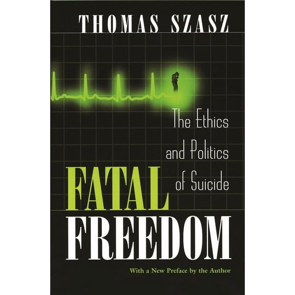 Fatal Freedom: The Ethics and Politics of Suicide, (Paperback)