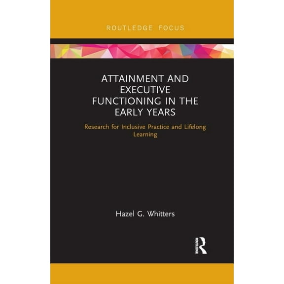 Routledge Research in Early Childhood Ed Attainment and Executive Functioning in the Early Years: Research for Inclusive Practice and Lifelong Learning, (Paperback)