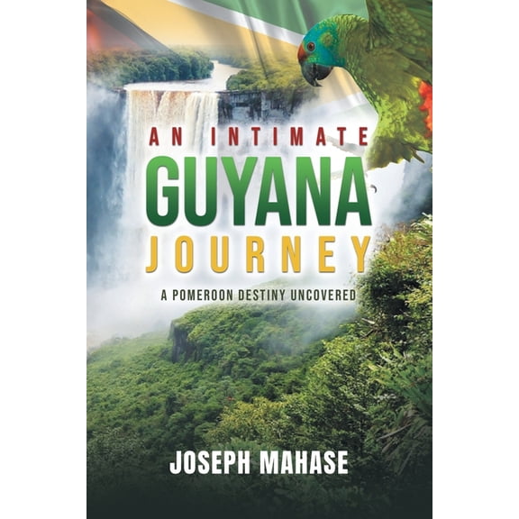 An Intimate Guyana Journey: A Pomeroon Destiny Uncovered, (Paperback)