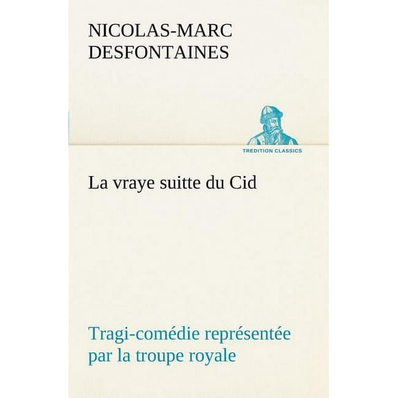 La Vraye Suitte Du Cid Tragi-Comédie Représentée Par La Troupe Royale (Paperback)