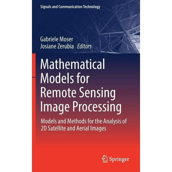 Signals and Communication Technology Mathematical Models for Remote Sensing Image Processing: Models and Methods for the Analysis of 2D Satellite and Aerial , (Hardcover)
