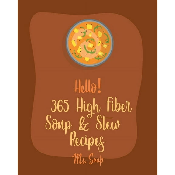 High Fiber Soup & Stew Recipes Hello! 365 High Fiber Soup & Stew Recipes: Best High Fiber Soup & Stew Cookbook Ever For Beginners [Green Bean R, Book 1, (Paperback)
