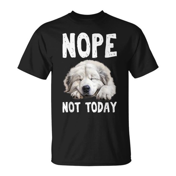 Nope Not Today Lazy Dog Great Pyrenees TShirt